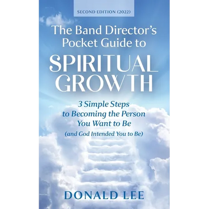 The Band Director's Pocket Guide to Spiritual Growth: 3 Simple Steps to Becoming the Person You Want to Be (and God Intended You to Be) - Paperback