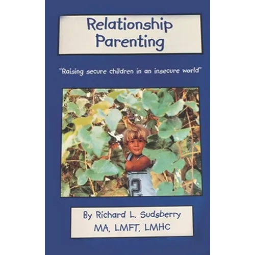 Relationship Parenting: "Raising Secure Children in an Insecure World" - Paperback