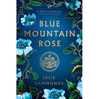 Blue Mountain Rose: A Novel in Five Acts - Hardcover