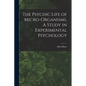 The Psychic Life of Micro-Organisms. A Study in Experimental Psychology - Paperback