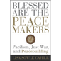 Blessed Are the Peacemakers: Pacifism, Just War, and Peacebuilding - Paperback