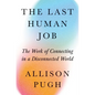The Last Human Job: The Work of Connecting in a Disconnected World - Hardcover