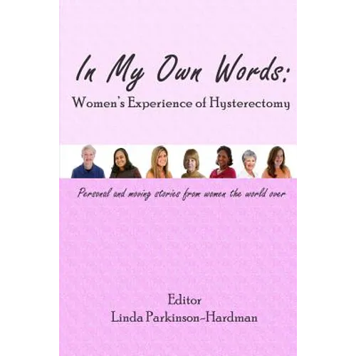 In My Own Words: Women's Experience of Hysterectomy: Personal and Moving Stories from Women the World Over - Paperback