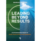 Leading Beyond Results: Stop Managing Results, Start Developing Performance - Hardcover