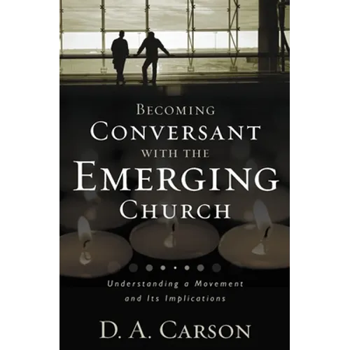 Becoming Conversant with the Emerging Church: Understanding a Movement and Its Implications - Paperback