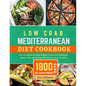 Low Carb MEDITERRANEAN Diet Cookbook: Learn To Prepare Delicious, Budget Friendly, and Wholesome Meals Easily and Quickly with Step-by-Step Instructio - Paperback