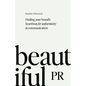 Beautiful PR: Finding Your Brand's Heartbeat for Authenticity in Communication - Hardcover