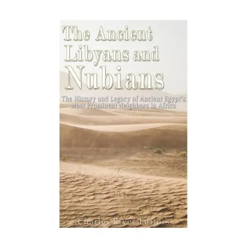The Ancient Libyans and Nubians: The History and Legacy of Ancient Egypt's Most Prominent Neighbors in Africa - Paperback
