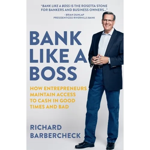 Bank Like a Boss: How Entrepreneurs Maintain Access to Cash in Good Times and Bad - Paperback