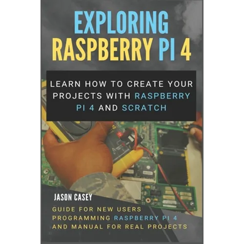 Exploring Raspberry Pi 4: Learn how to create your projects with Raspberry Pi 4 and Scratch, Guide for New Users Programming Raspberry Pi 4 and - Paperback
