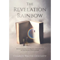 The Revelation Rainbow: An Easy-to-Follow Biblical Explanation of the Book of Revelation - Hardcover