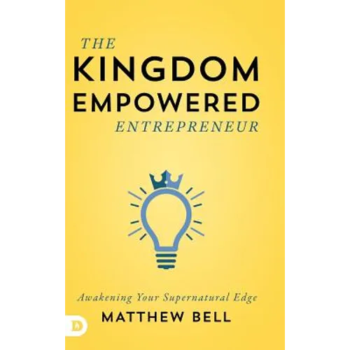The Kingdom Empowered Entrepreneur: Awakening Your Supernatural Edge - Hardcover