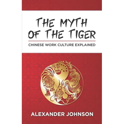 The Myth of the Tiger: What You Need to Know about the Chinese Work Psyche - Paperback