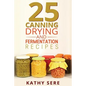25 Canning, Drying and Fermentation Recipes - Paperback