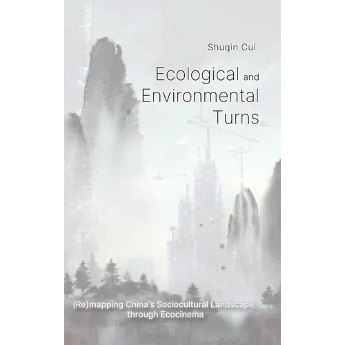 Ecological And Environmental Turns: (Re)mapping China's Sociocultural Landscape through Ecocinema - Hardcover