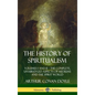 The History of Spiritualism: Volumes I and II - The Complete, Unabridged Aspects of Mediums and the Spirit World (Hardcover) - Hardcover