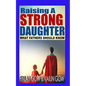 Raising A Strong Daughter: What Fathers Should Know - Paperback