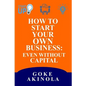 How to Start Your Own Business Even Without Capital - Paperback