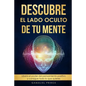 Descubre el lado oculto de tu mente: Libera el poder del pensamiento positivo y consigue todo lo que quieres - Paperback