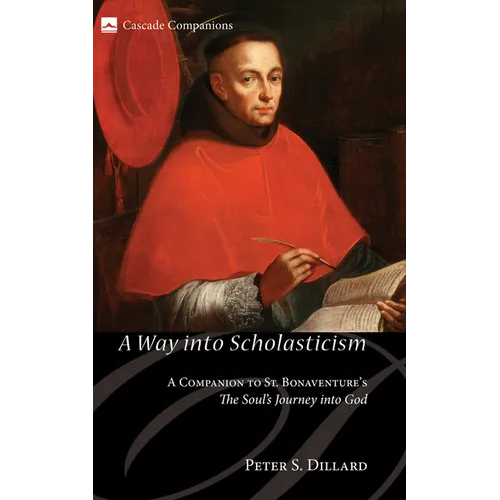 A Way Into Scholasticism: A Companion to St. Bonaventure's the Soul's Journey Into God - Paperback