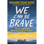 We Can Be Brave: How We Learn to Be Brave in Life's Decisive Moments - Hardcover
