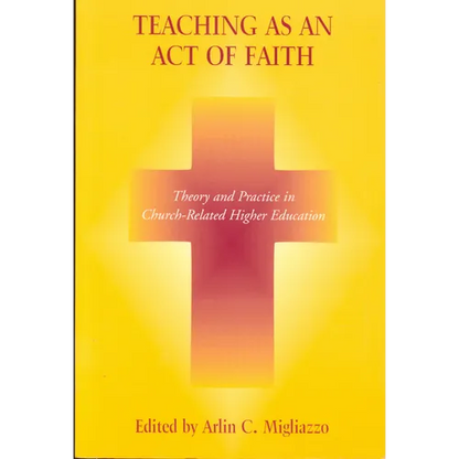 Teaching as an Act of Faith: Theory and Practice in Church Related Higher Education - Hardcover