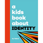 A Kids Book about Identity - Hardcover