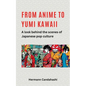 From Anime to Yumi Kawaii: A look behind the scenes of Japanese pop culture - Paperback