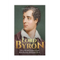 Lord Byron: The Life and Legacy of the Most Famous Romantic Poet - Paperback