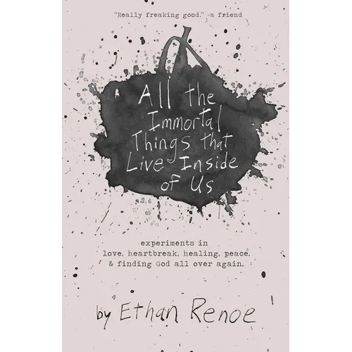 All the Immortal Things that Live Inside of Us: experiments in love, heartbreak, healing, peace, & finding God all over again - Paperback