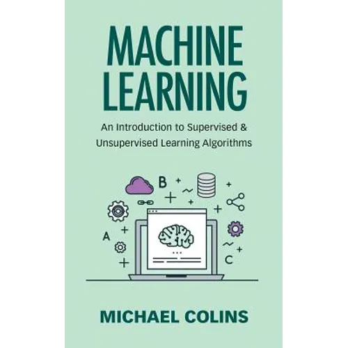 Machine Learning: An Introduction To Supervised & Unsupervised Learning Algorithms - Paperback