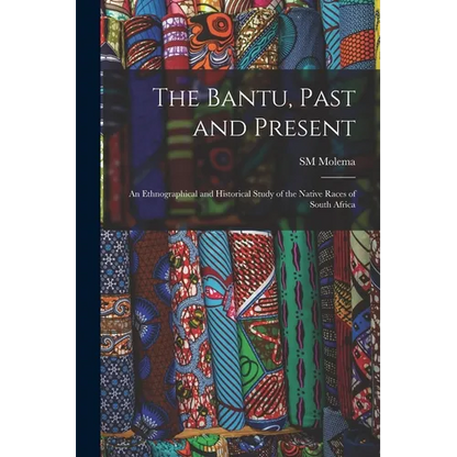 The Bantu, Past and Present; an Ethnographical and Historical Study of the Native Races of South Africa - Paperback