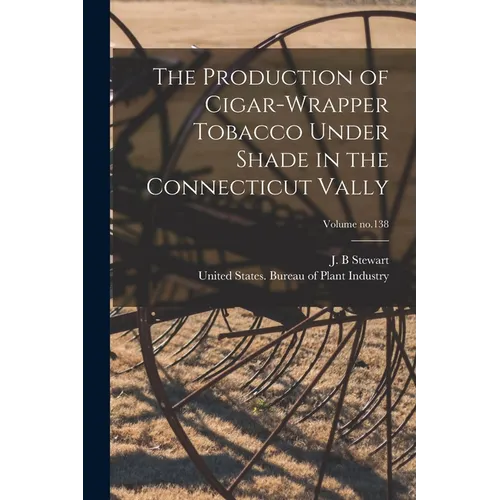 The Production of Cigar-wrapper Tobacco Under Shade in the Connecticut Vally; Volume no.138 - Paperback