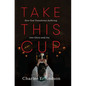 Take This Cup: How God Transforms Suffering Into Glory and Joy - Hardcover