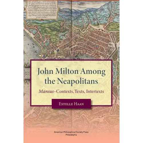 John Milton Among the Neapolitans: Mansus-Contexts, Texts, Intertexts, Transactions, American Philosophical Society (Vol . 112, Part 4) - Paperback