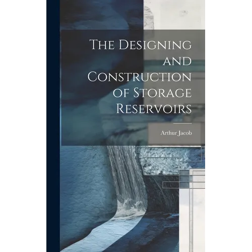 The Designing and Construction of Storage Reservoirs - Hardcover