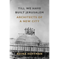 Till We Have Built Jerusalem: Architects of a New City - Paperback