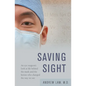 Saving Sight: An Eye Surgeon's Look at Life Behind the Mask and the Heroes Who Changed the Way We See - Paperback
