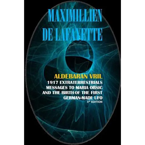Aldebaran Vril: 1917 Extraterrestrials Messages to Maria Orsic and the Birth of the First German-Made UFO - Paperback