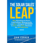 The Solar Sales Leap: Stop Knocking on Doors, Cold Calling, and Buying Leads and Start Using the Internet to Grow Your Solar Energy Business - Paperback