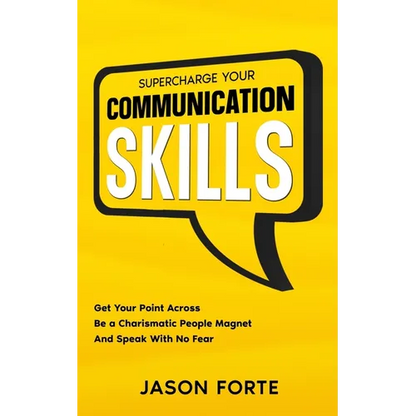 Supercharge Your Communication Skills: Get Your Point Across, Be a Charismatic People Magnet & Speak With No Fear - Paperback