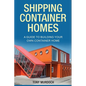 Shipping Container Homes: A Guide to Building Your Own Container Home - Paperback