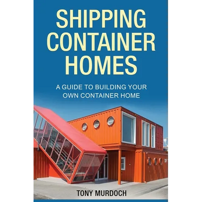Shipping Container Homes: A Guide to Building Your Own Container Home - Paperback