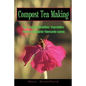 Compost Tea Making: For Organic Healthier Vegetables, Flowers, Orchards, Vineyards, Lawns - Paperback