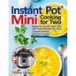 Instant Pot(R) Mini Cooking for Two: Beginners Guide with Fast and Tasty Recipes for Your 3-Quart Electric Pressure Cooker: A Cookbook for Instant Pot - Paperback