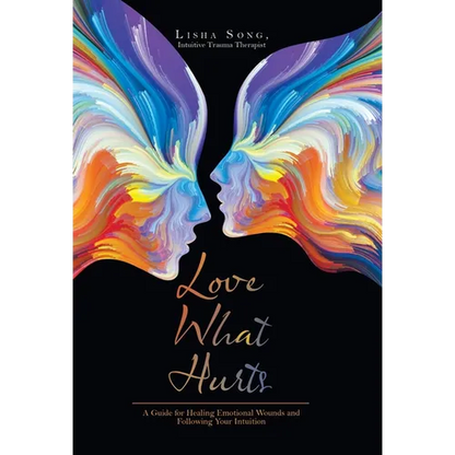 Love What Hurts: A Guide for Healing Emotional Wounds and Following Your Intuition - Hardcover