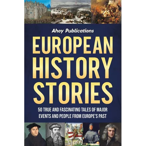 European History Stories: 50 True and Fascinating Tales of Major Events and People from Europe's Past - Paperback