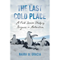The Last Cold Place: A Field Season Studying Penguins in Antarctica - Hardcover