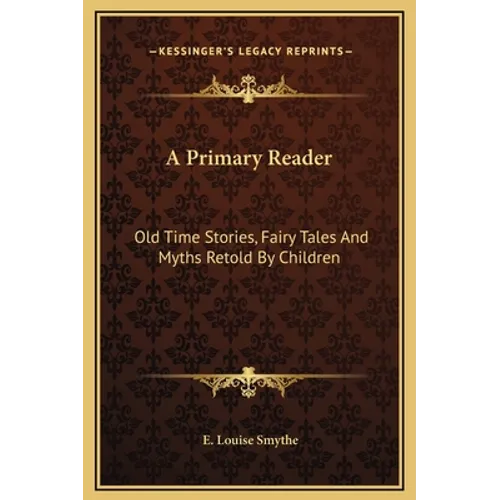 A Primary Reader: Old Time Stories, Fairy Tales and Myths Retold by Children - Hardcover
