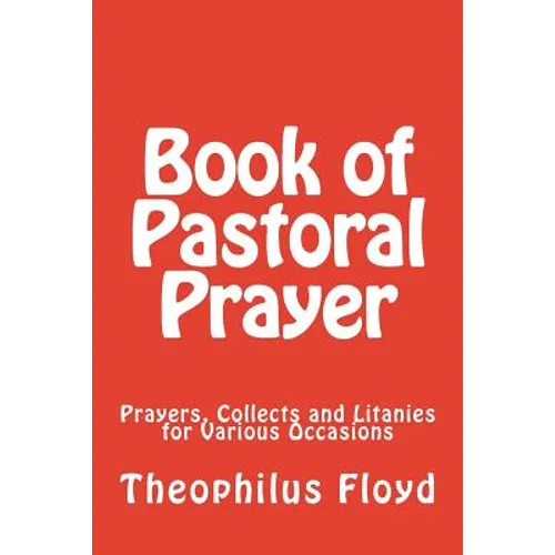 Book of Pastoral Prayer: Prayers, Collects and Litanies for Various Occasions - Paperback